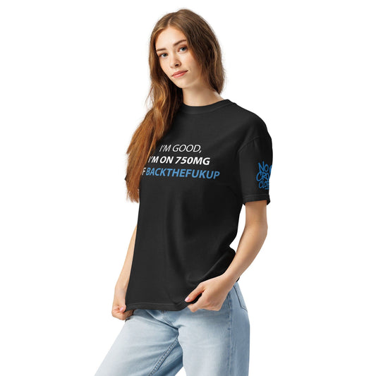 Text-based graphic design reading “I’M GOOD, I’M ON 750MG OF BACKTHEFUKUP” with bold white and blue lettering on a black background...shirt model front