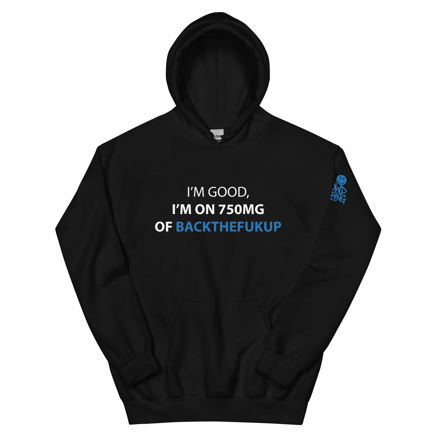 Text-based graphic design reading “I’M GOOD, I’M ON 750MG OF BACKTHEFUKUP” with bold white and blue lettering on a black background....hoodie front