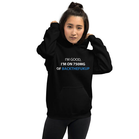 Text-based graphic design reading “I’M GOOD, I’M ON 750MG OF BACKTHEFUKUP” with bold white and blue lettering on a black background....hoodie model
