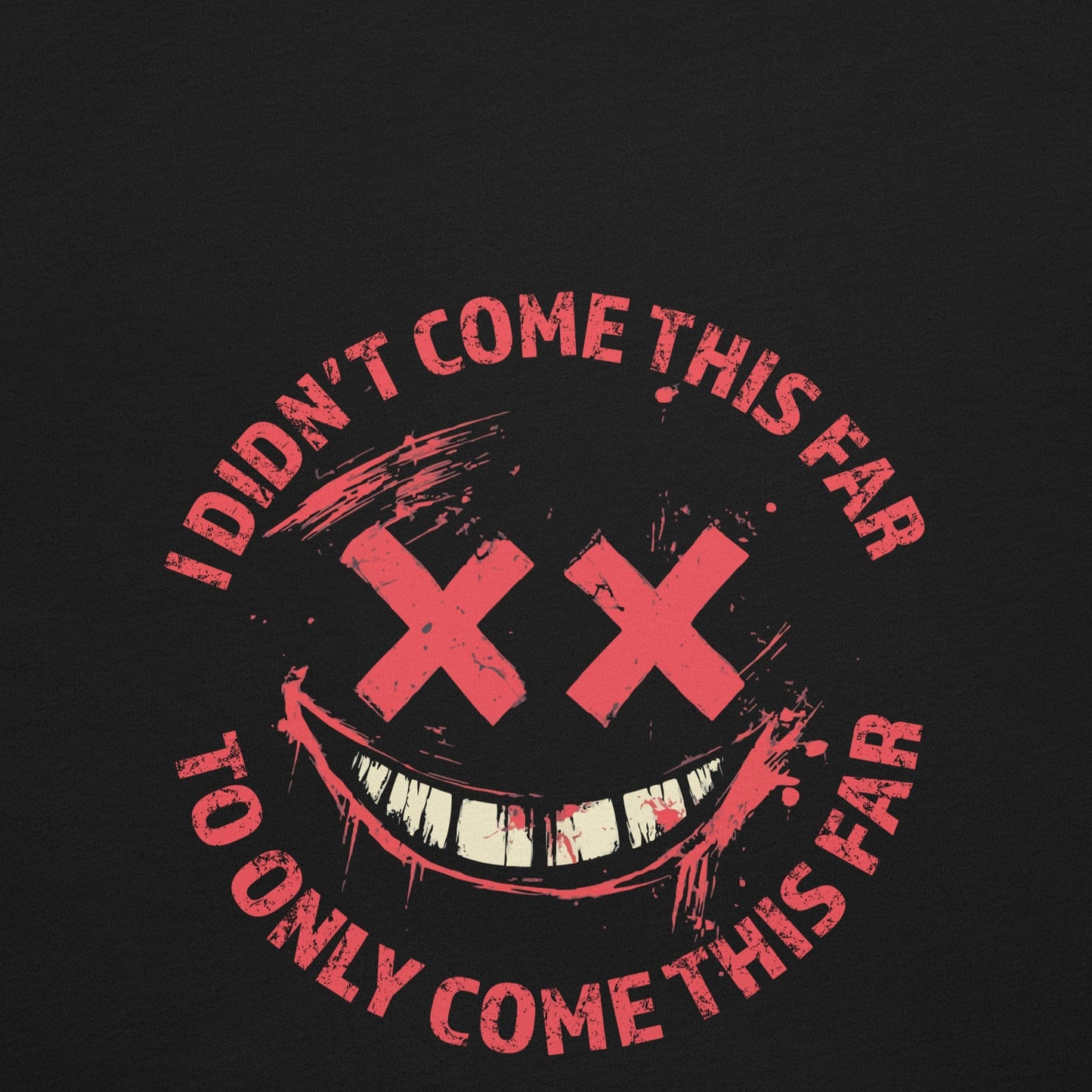 Grunge-style smiley face with red X eyes and bold text saying "I didn't come this far to only come this far" in a distressed red font....closeup