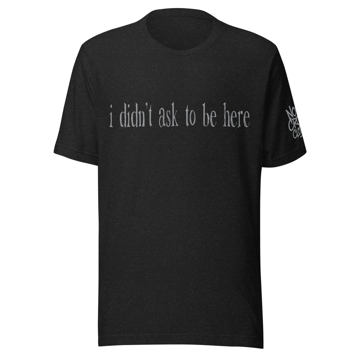 t shirt with “I didn’t ask to be here” text minimalist introvert clothing design..black front