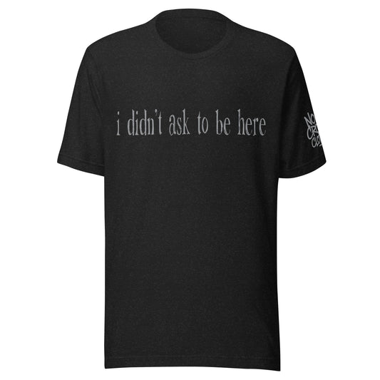 t shirt with “I didn’t ask to be here” text minimalist introvert clothing design..black front